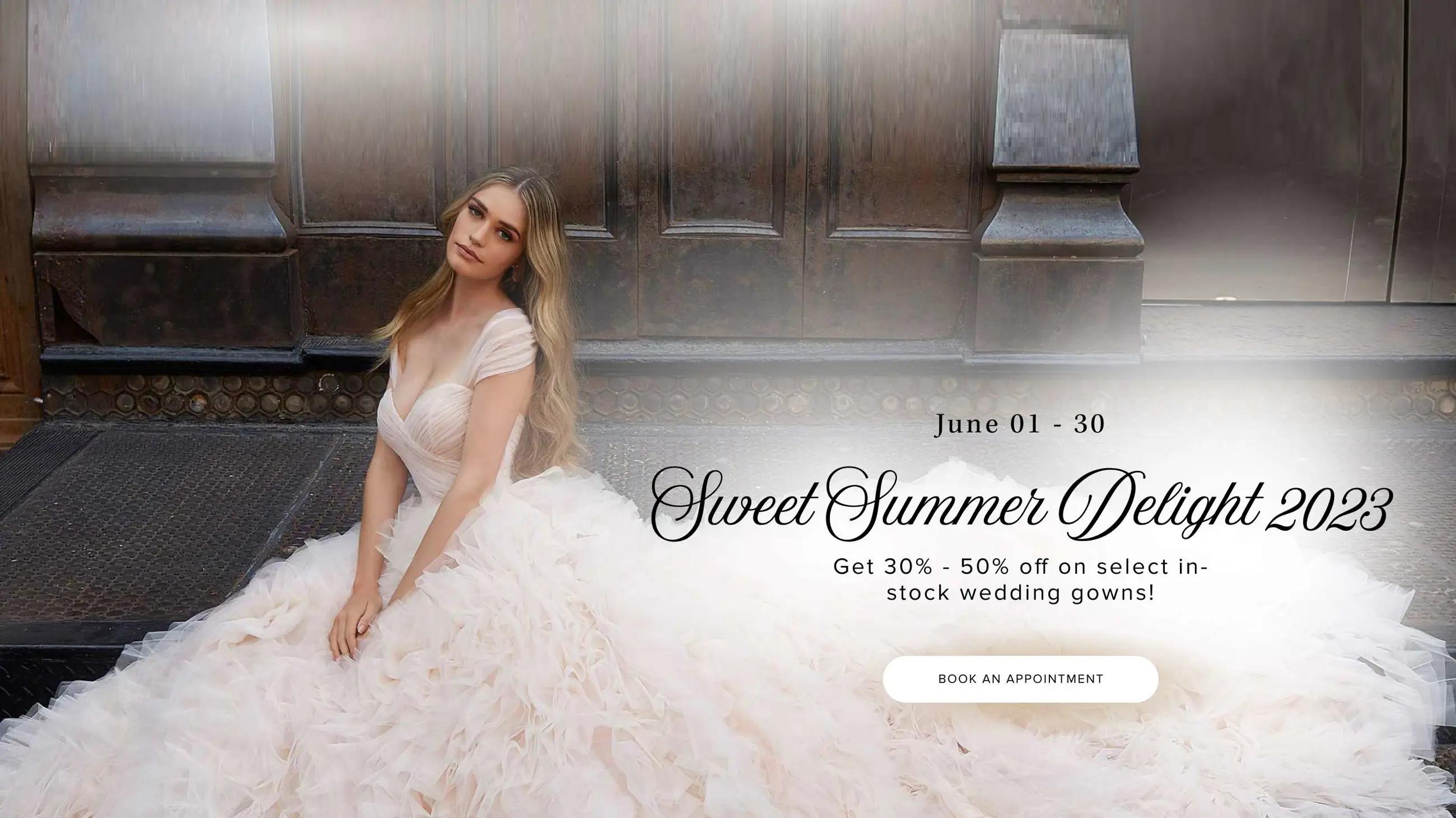 Sweet Summer Delight 2023. We are offering a 30% - 50% discount on select in stock wedding gowns.