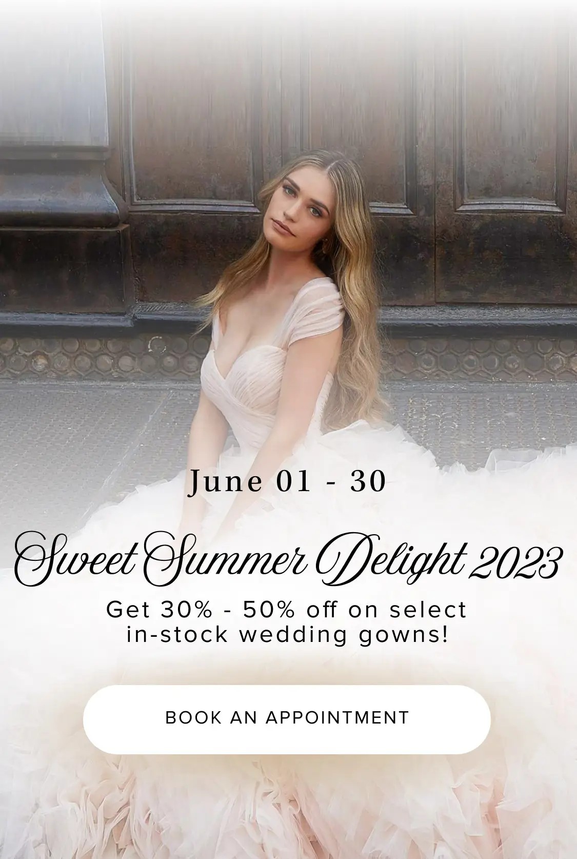 Sweet Summer Delight 2023. We are offering a 30% - 50% discount on select in stock wedding gowns.